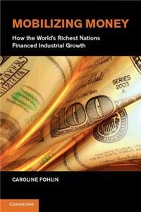 Mobilizing Money: How the World's Richest Nations Financed Industrial Growth