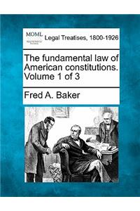 Fundamental Law of American Constitutions. Volume 1 of 3