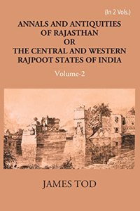 Annals And Antiquities of Rajasthan Or The Central And Western Rajput States of India