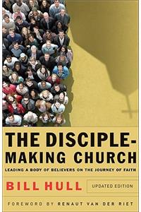 Disciple-Making Church: Leading a Body of Believers on the Journey of Faith