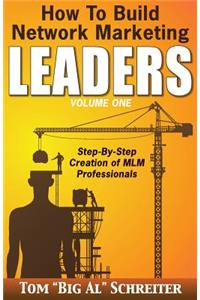 How To Build Network Marketing Leaders Volume One: Step-by-Step Creation of MLM Professionals