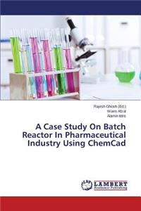 A Case Study on Batch Reactor in Pharmaceutical Industry Using Chemcad