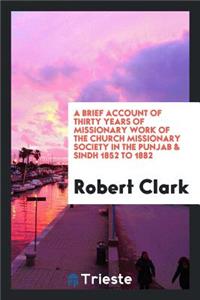 A Brief Account of Thirty Years of Missionary Work of the Church Missionary Society in the ...