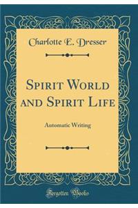 Spirit World and Spirit Life: Automatic Writing (Classic Reprint)