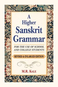 A Higher Sanskrit Grammar: For the Use of School and College Students (Revised and Enlarged Edition)