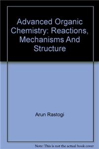 Advanced Organic Chemistry: Reactions, Mechanisms And Structure