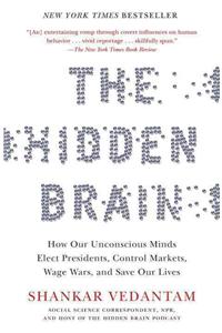 Hidden Brain: How Our Unconscious Minds Elect Presidents, Control Markets, Wage Wars, and Save Our Lives