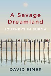 A Savage Dreamland: Journeys in Burma