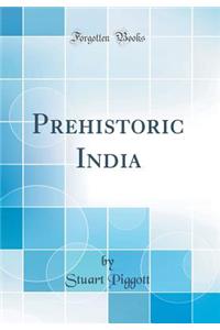 Prehistoric India (Classic Reprint)