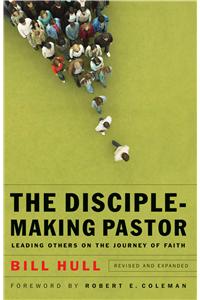 The Disciple–Making Pastor – Leading Others on the Journey of Faith