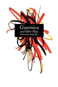 Guernica and Other Plays: The Labyrinth; The Tricycle; Picnic on the Battlefield; And They Put Handcuffs on the Flowers; The Architect and the Emperor of Assyria; Garden of D