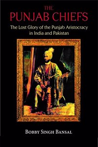 The Punjab Chiefs : The lost Glory of The Punjab Aristocracy in India and Pakistan