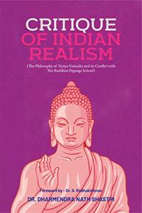 CRITIQUE OF INDIAN REALISM (THE PHILOSOPHY OF NAYAY VAISESIKA AND ITS CONFLIC WITH THE BUDDHIST DIGNAGA SCHOOL)
