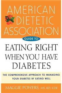 American Dietetic Association Guide to Eating Right When You Have Diabetes