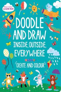 Start Little Learn Big Doodle and Draw Inside, Outside, Everywhere