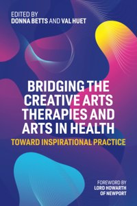 Bridging the Creative Arts Therapies and Arts in Health: Toward Inspirational Practice