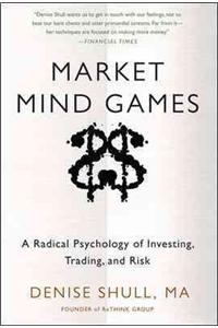 Market Mind Games: A Radical Psychology of Investing, Trading and Risk