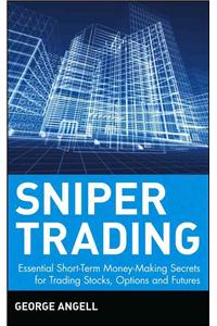 Sniper Trading: Essential Short-Term Money-Making Secrets for Trading Stocks, Options, and Futures