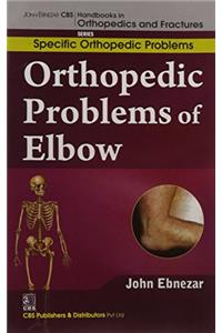 Orthopedic Problems Of Elbow (Handbooks In Orthopedics And Fractures Series, Vol. 44: Specific Orthopedic Problems )