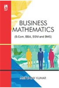 BUSINESS MATHEMATICS (FOR B.COM, BBA, BBM AND BMS)....Kumar M