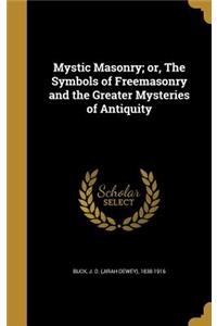 Mystic Masonry; or, The Symbols of Freemasonry and the Greater Mysteries of Antiquity