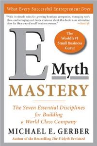 E Myth Mastery The Seven Essential: The Seven Essential Disciplines for Building a World-Class Company