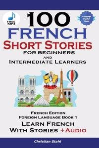 100 French Short Stories for Beginners Learn French with Stories Including Audiobook