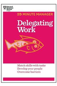 Delegating Work (HBR 20-Minute Manager Series)