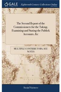 The Second Report of the Commissioners for the Taking, Examining and Stating the Publick Accounts, &c