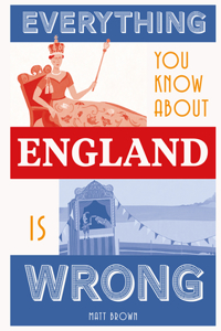 Everything You Know about England Is Wrong