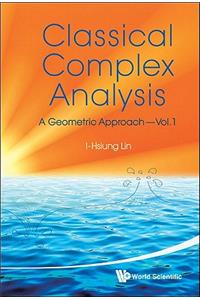Classical Complex Analysis: A Geometric Approach (Volume 1)