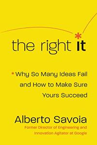 The Right It : Why So Many Ideas Fail and How to Make Sure Yours Succeed