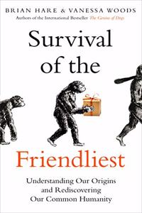 Survival of the Friendliest : Understanding Our Origins and Rediscovering Our Common Humanity