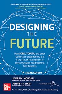 Designing the Future: How Ford, Toyota, and other world-class organizations use lean product development to drive innovation and transform their business