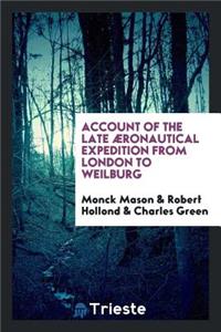 Account of the Late Ã¦ronautical Expedition from London to Weilburg ...