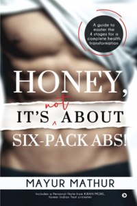 Honey, Itâ€™s Not about Six-Pack Abs!: A Guide to Master the 4 Stages for a Complete Health Transformation