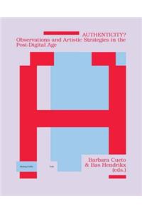 Authenticity?: Observations and Artistic Strategies in the Post-Digital Age