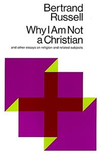 Why I am Not a Christian, and Other Essays on Religion and Related Subjects