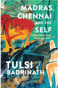 Madras, Chennai and the Self : Conversations with the City