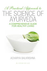 A Practical Approach to the Science of Ayurveda : A Comprehensive Guide for Healthy Living
