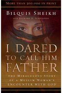 I Dared to Call Him Father – The Miraculous Story of a Muslim Woman`s Encounter with God