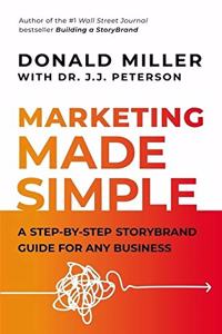 Marketing Made Simple: A Step - By - Step Story Brand Guide For Any Business