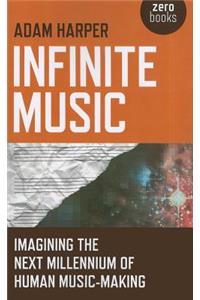 Infinite Music – Imagining the Next Millennium of Human Music–Making