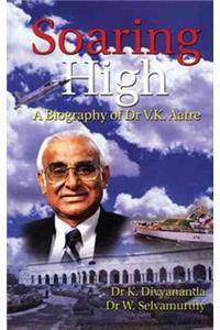 Soaring High, A Biography of Dr. V.K. Aatre
