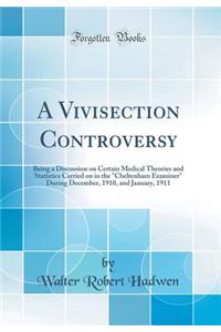 A Vivisection Controversy: Being a Discussion on Certain Medical Theories and Statistics Carried on in the 