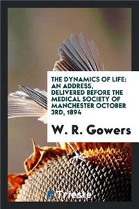 The Dynamics of Life: An Address Delivered Before the Medical Society of Manchester ... 1894