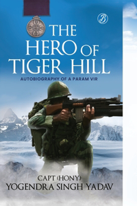 The Hero Of Tiger Hill: Autobiography Of A Param Vir