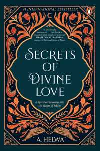 Secrets of Divine Love: A Spiritual Journey into the Heart of Islam