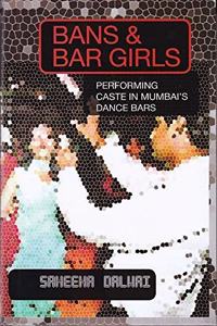 Bans & Bar Girls: Performing Caste In Mumbai 's Dance Bars