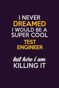 I Never Dreamed I Would Be A Super cool Test Engineer But Here I Am Killing It